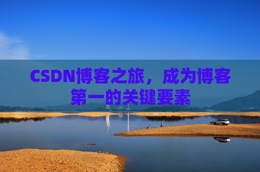 CSDN博客之旅，成为博客第一的关键要素